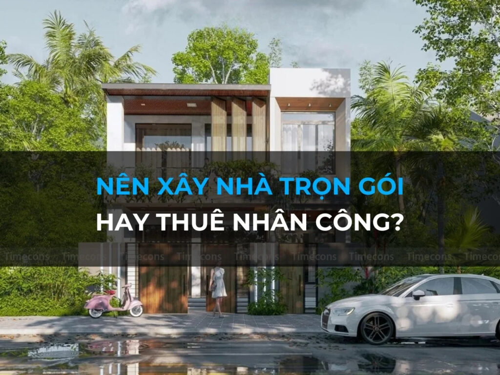 Tự Thuê Thợ Hay Thuê Đơn Vị Thi Công Trọn Gói?